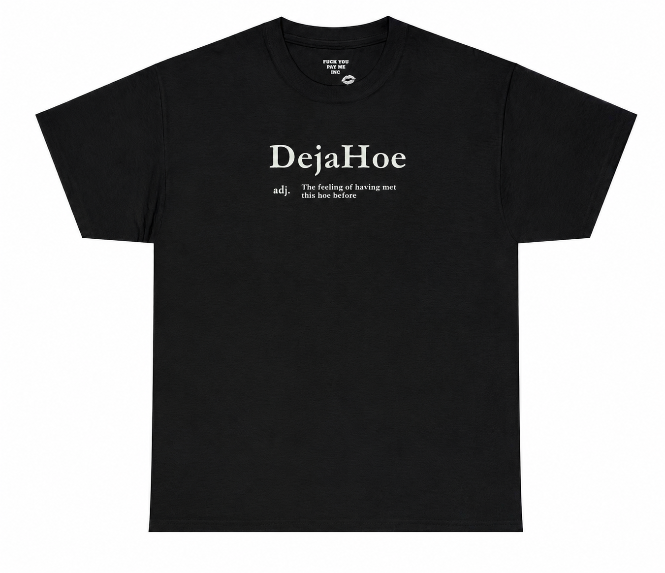 DejaHoe Heavy Cotton Tee. black tee with white dictionary-entry style print: DejaHoe adj. the feeling of having met this hoe before